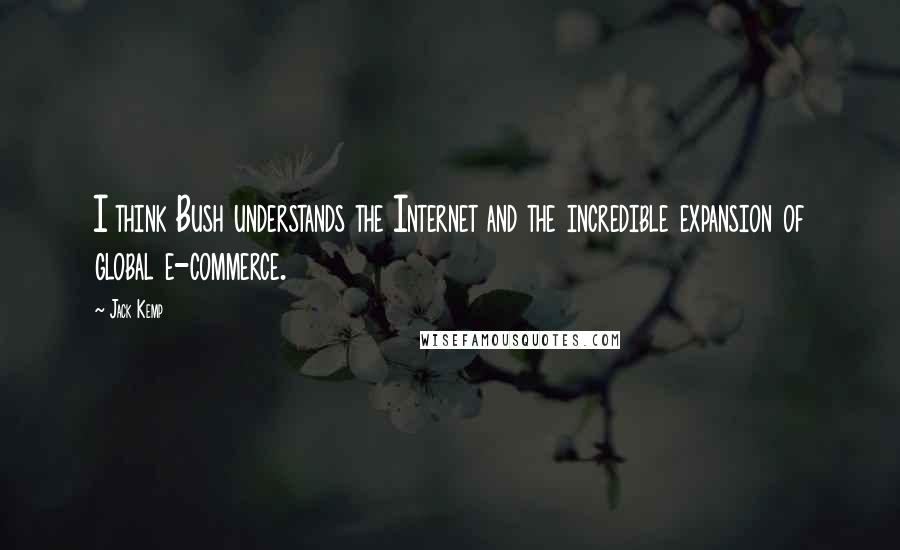 Jack Kemp Quotes: I think Bush understands the Internet and the incredible expansion of global e-commerce.