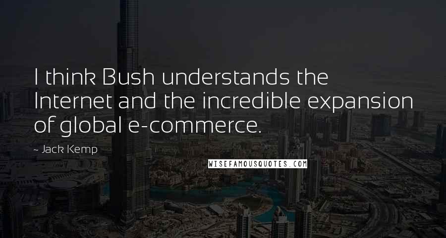 Jack Kemp Quotes: I think Bush understands the Internet and the incredible expansion of global e-commerce.