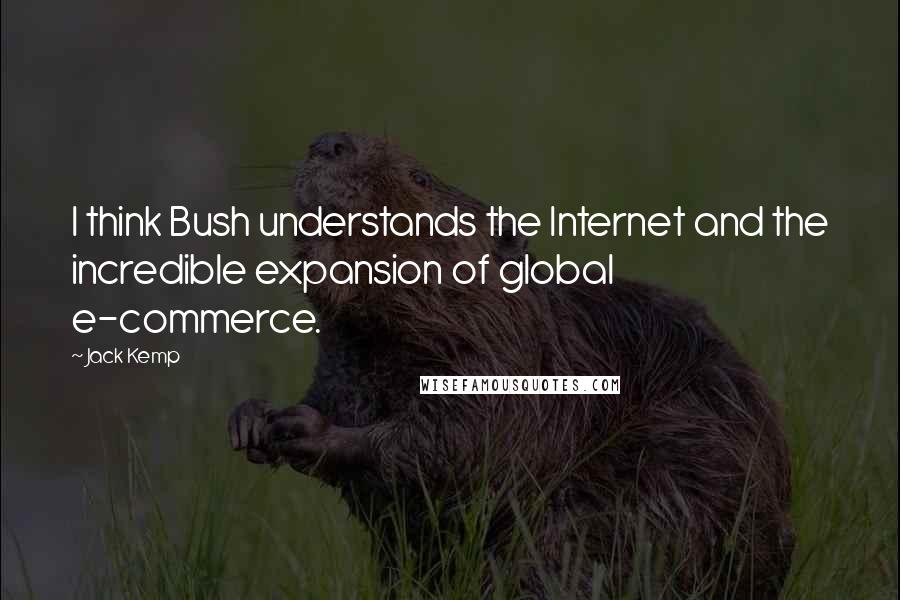 Jack Kemp Quotes: I think Bush understands the Internet and the incredible expansion of global e-commerce.