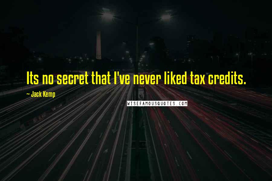 Jack Kemp Quotes: Its no secret that I've never liked tax credits.