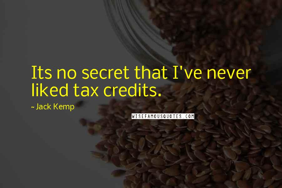 Jack Kemp Quotes: Its no secret that I've never liked tax credits.