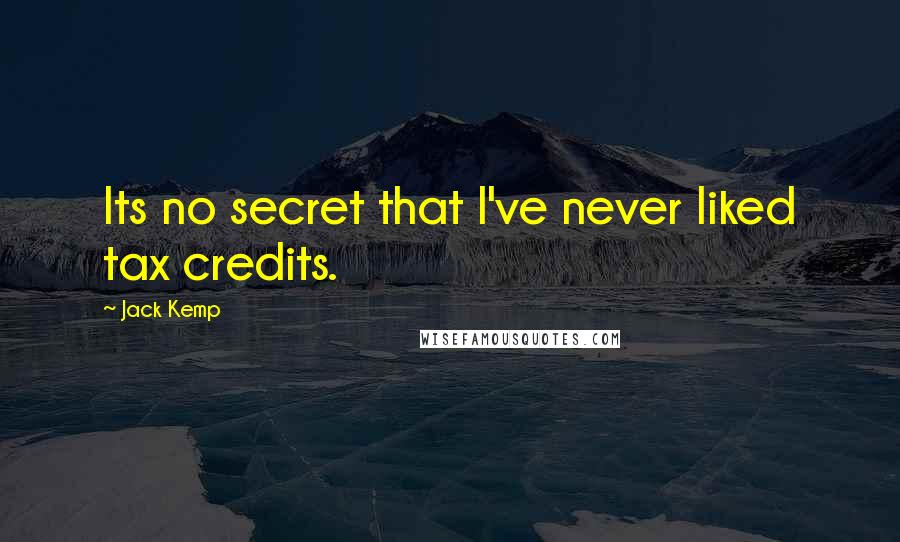 Jack Kemp Quotes: Its no secret that I've never liked tax credits.
