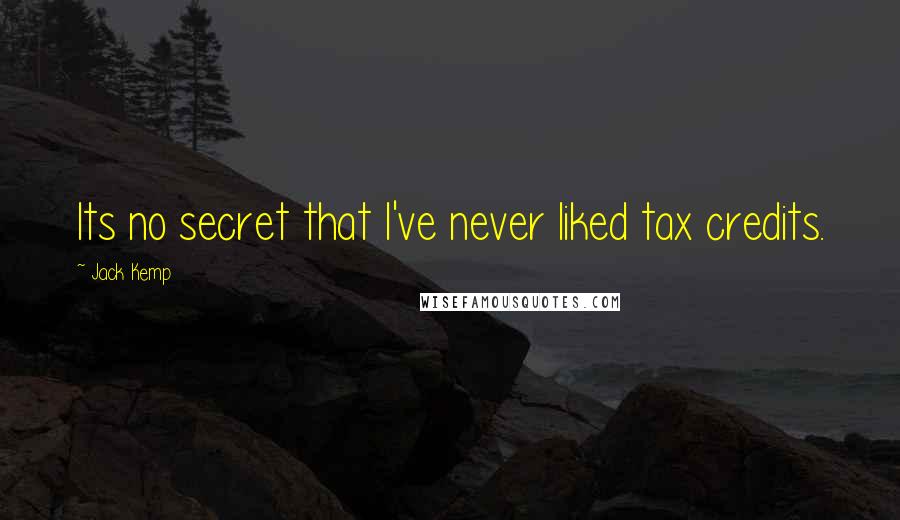 Jack Kemp Quotes: Its no secret that I've never liked tax credits.