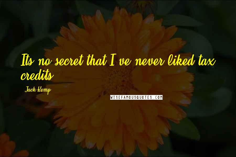 Jack Kemp Quotes: Its no secret that I've never liked tax credits.