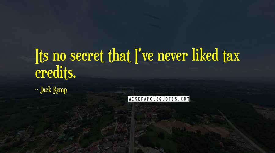 Jack Kemp Quotes: Its no secret that I've never liked tax credits.