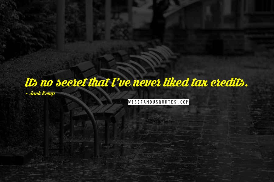 Jack Kemp Quotes: Its no secret that I've never liked tax credits.