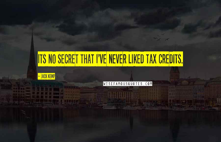Jack Kemp Quotes: Its no secret that I've never liked tax credits.