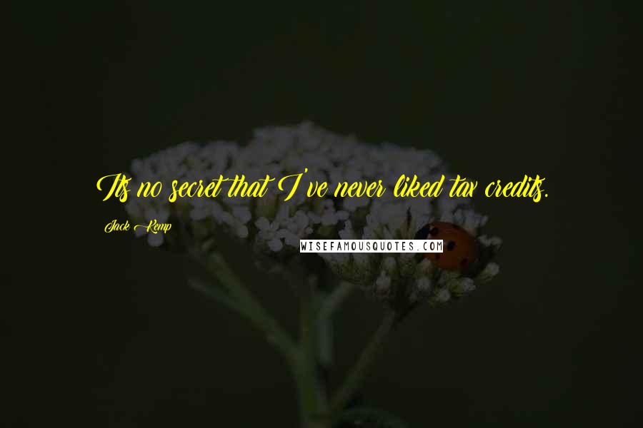 Jack Kemp Quotes: Its no secret that I've never liked tax credits.