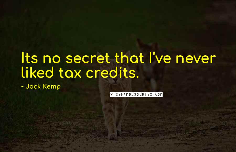 Jack Kemp Quotes: Its no secret that I've never liked tax credits.