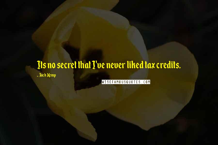 Jack Kemp Quotes: Its no secret that I've never liked tax credits.
