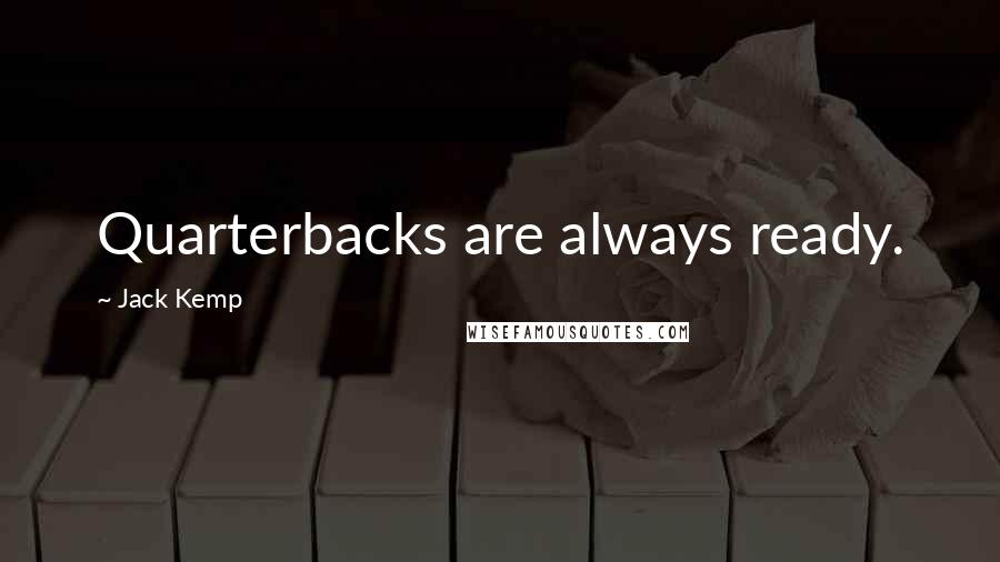 Jack Kemp Quotes: Quarterbacks are always ready.