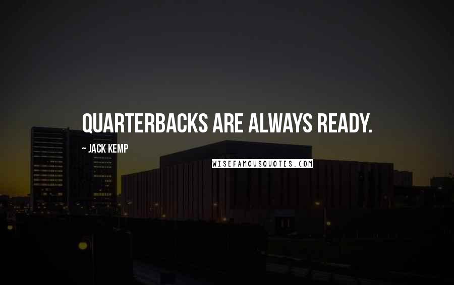 Jack Kemp Quotes: Quarterbacks are always ready.