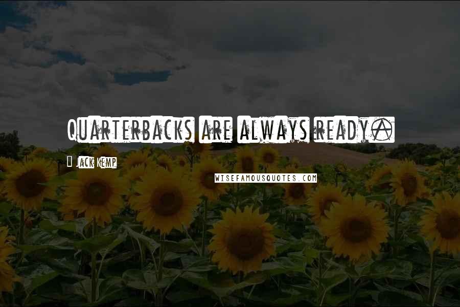 Jack Kemp Quotes: Quarterbacks are always ready.