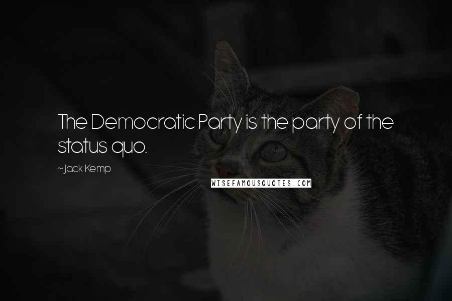 Jack Kemp Quotes: The Democratic Party is the party of the status quo.