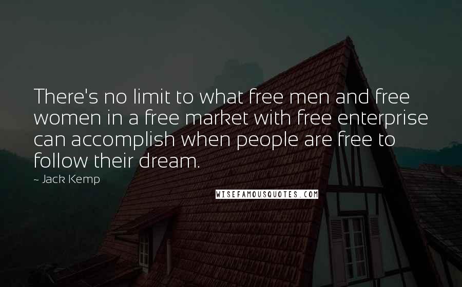 Jack Kemp Quotes: There's no limit to what free men and free women in a free market with free enterprise can accomplish when people are free to follow their dream.