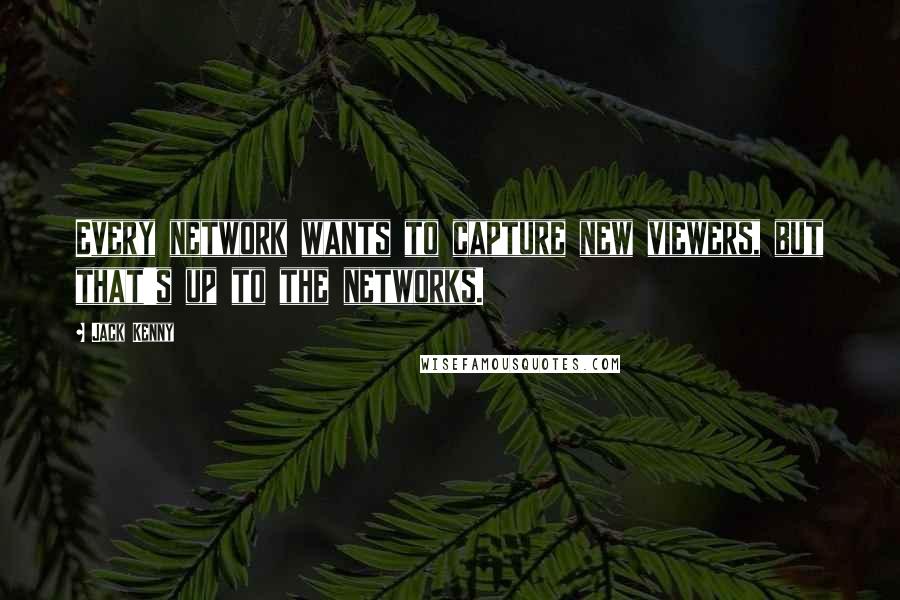 Jack Kenny Quotes: Every network wants to capture new viewers, but that's up to the networks.