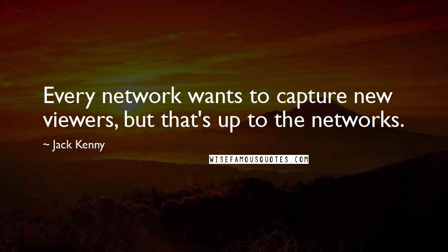 Jack Kenny Quotes: Every network wants to capture new viewers, but that's up to the networks.