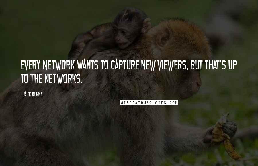 Jack Kenny Quotes: Every network wants to capture new viewers, but that's up to the networks.