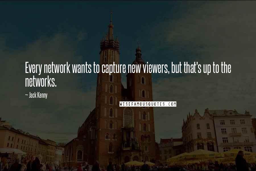 Jack Kenny Quotes: Every network wants to capture new viewers, but that's up to the networks.