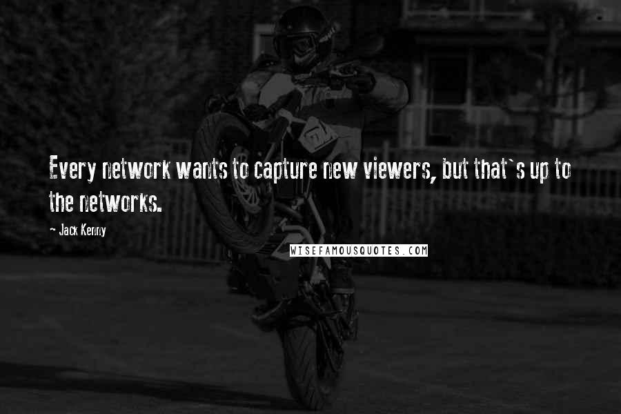 Jack Kenny Quotes: Every network wants to capture new viewers, but that's up to the networks.