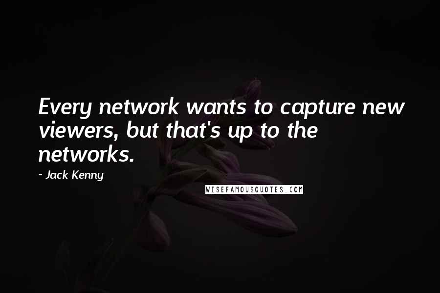 Jack Kenny Quotes: Every network wants to capture new viewers, but that's up to the networks.