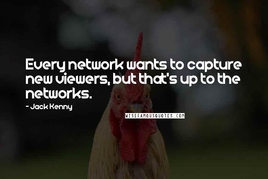 Jack Kenny Quotes: Every network wants to capture new viewers, but that's up to the networks.