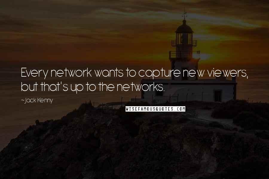 Jack Kenny Quotes: Every network wants to capture new viewers, but that's up to the networks.