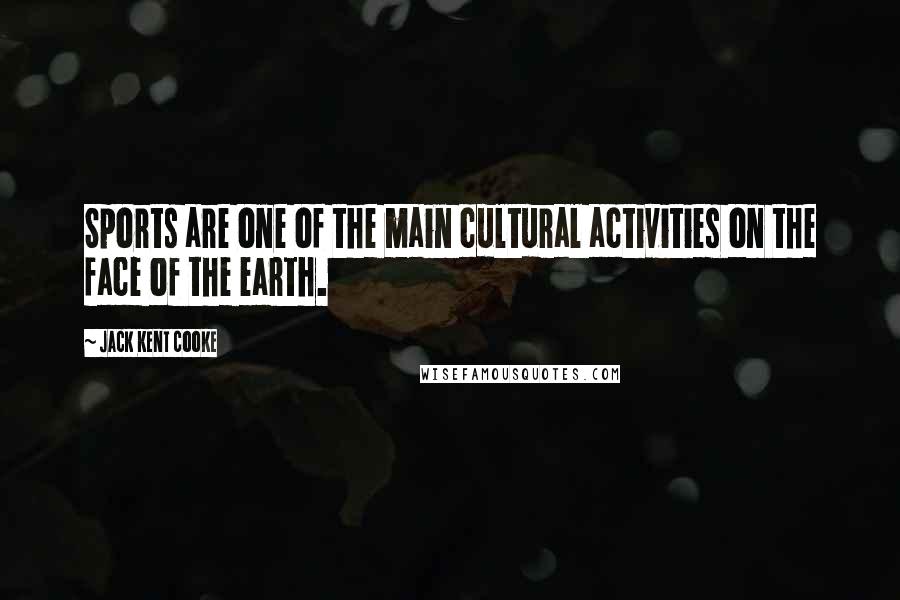 Jack Kent Cooke Quotes: Sports are one of the main cultural activities on the face of the earth.