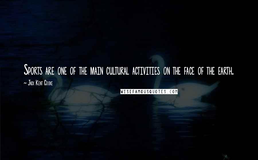 Jack Kent Cooke Quotes: Sports are one of the main cultural activities on the face of the earth.