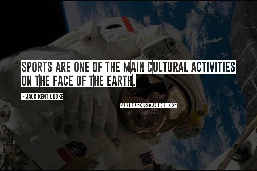 Jack Kent Cooke Quotes: Sports are one of the main cultural activities on the face of the earth.