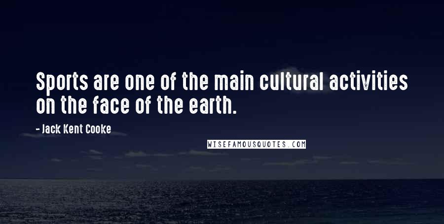 Jack Kent Cooke Quotes: Sports are one of the main cultural activities on the face of the earth.