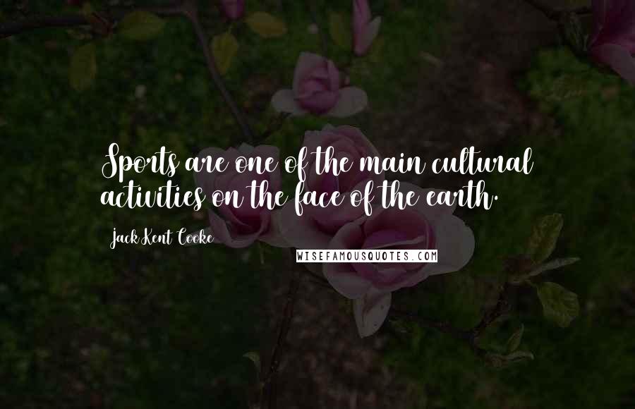 Jack Kent Cooke Quotes: Sports are one of the main cultural activities on the face of the earth.