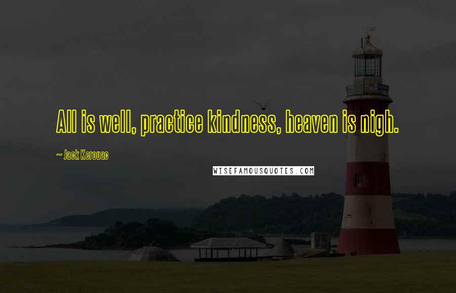 Jack Kerouac Quotes: All is well, practice kindness, heaven is nigh.