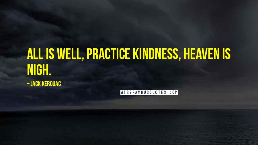 Jack Kerouac Quotes: All is well, practice kindness, heaven is nigh.