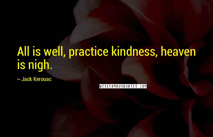 Jack Kerouac Quotes: All is well, practice kindness, heaven is nigh.