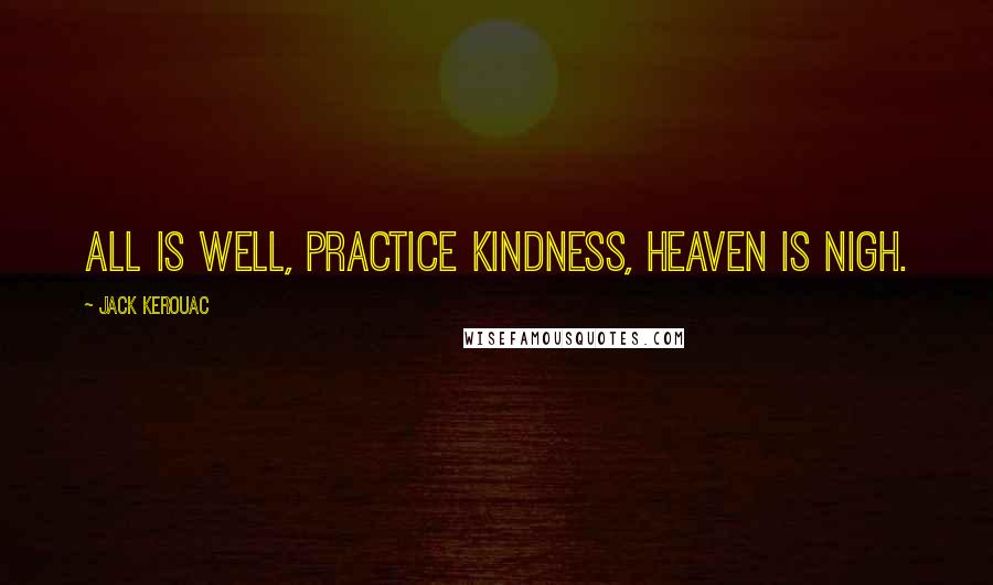 Jack Kerouac Quotes: All is well, practice kindness, heaven is nigh.