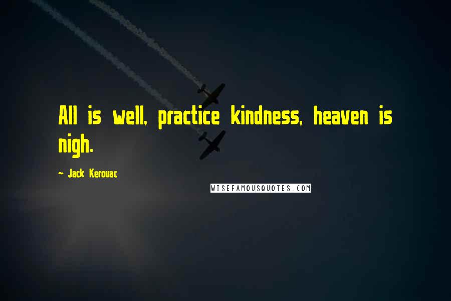 Jack Kerouac Quotes: All is well, practice kindness, heaven is nigh.