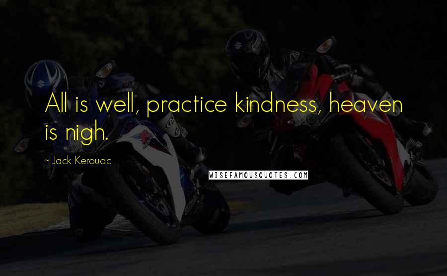 Jack Kerouac Quotes: All is well, practice kindness, heaven is nigh.