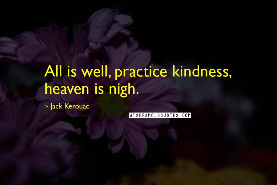 Jack Kerouac Quotes: All is well, practice kindness, heaven is nigh.