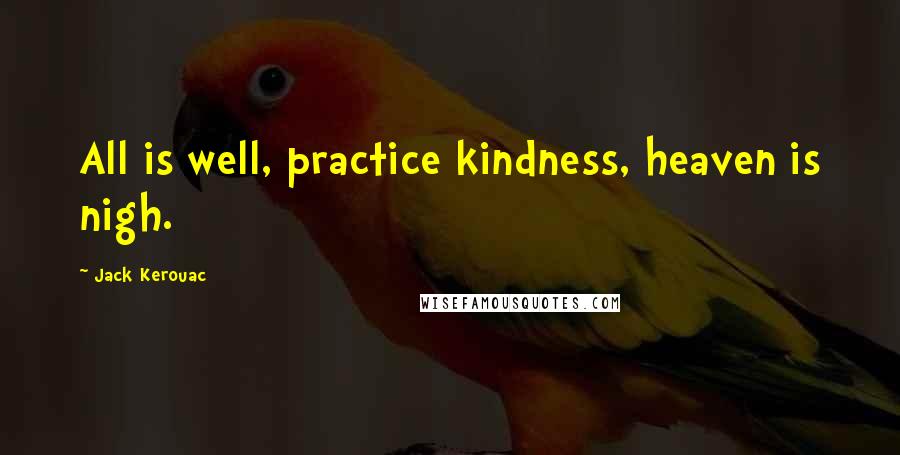 Jack Kerouac Quotes: All is well, practice kindness, heaven is nigh.