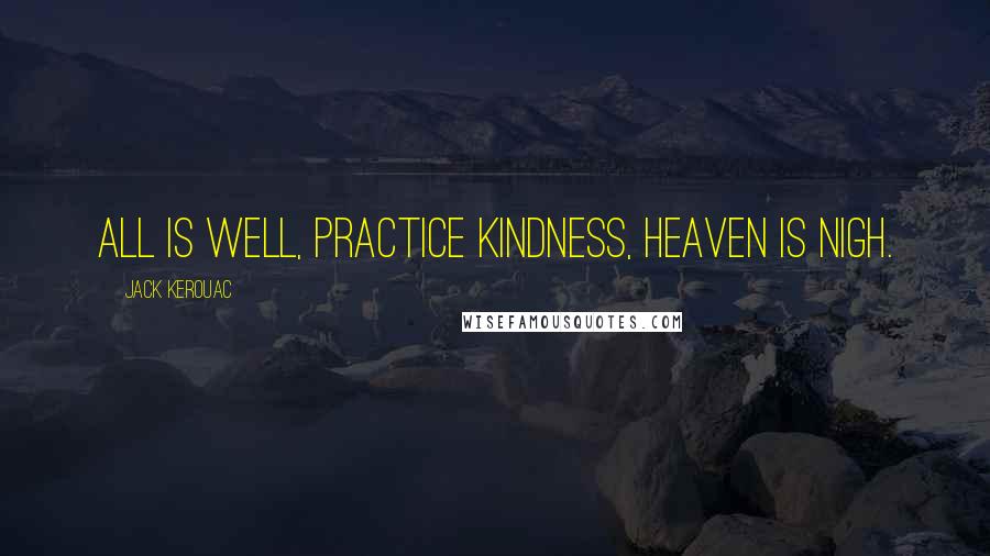 Jack Kerouac Quotes: All is well, practice kindness, heaven is nigh.