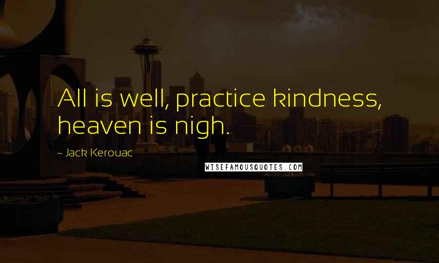 Jack Kerouac Quotes: All is well, practice kindness, heaven is nigh.