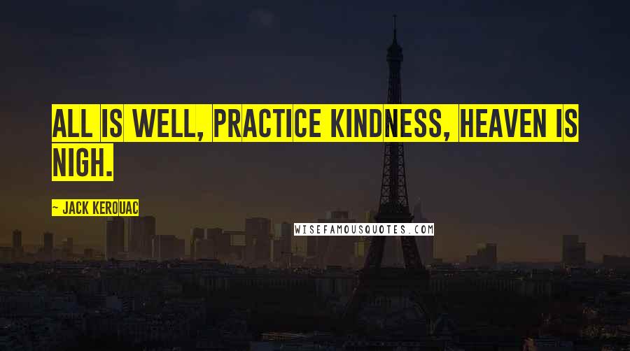 Jack Kerouac Quotes: All is well, practice kindness, heaven is nigh.