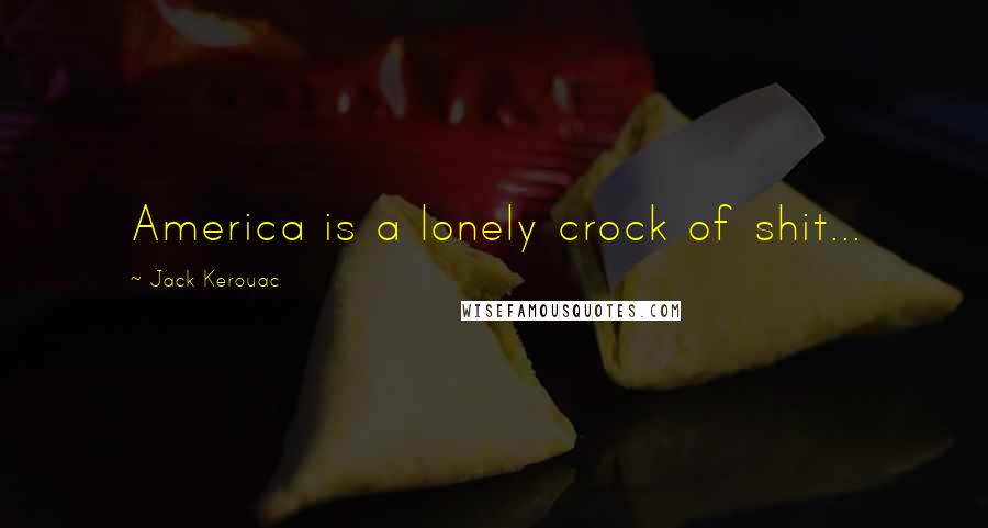 Jack Kerouac Quotes: America is a lonely crock of shit...