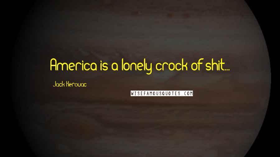 Jack Kerouac Quotes: America is a lonely crock of shit...
