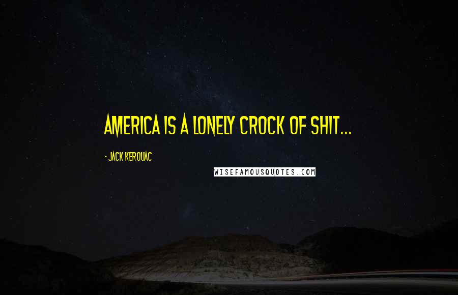 Jack Kerouac Quotes: America is a lonely crock of shit...