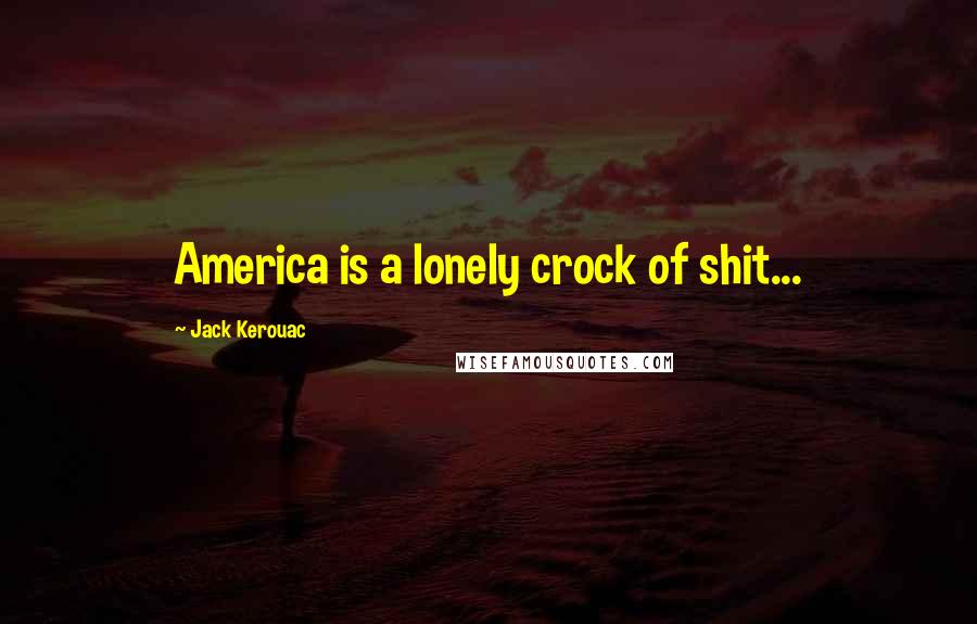 Jack Kerouac Quotes: America is a lonely crock of shit...