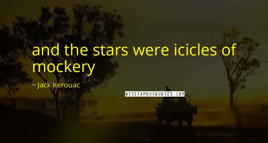 Jack Kerouac Quotes: and the stars were icicles of mockery