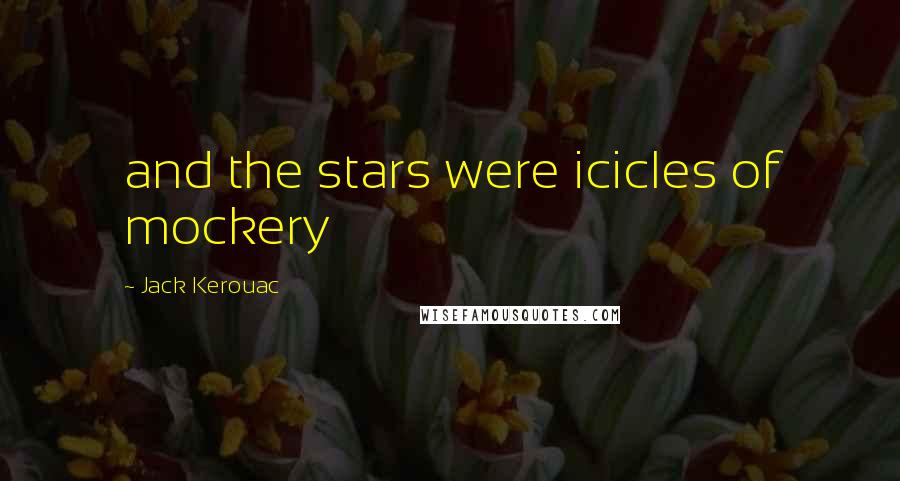 Jack Kerouac Quotes: and the stars were icicles of mockery