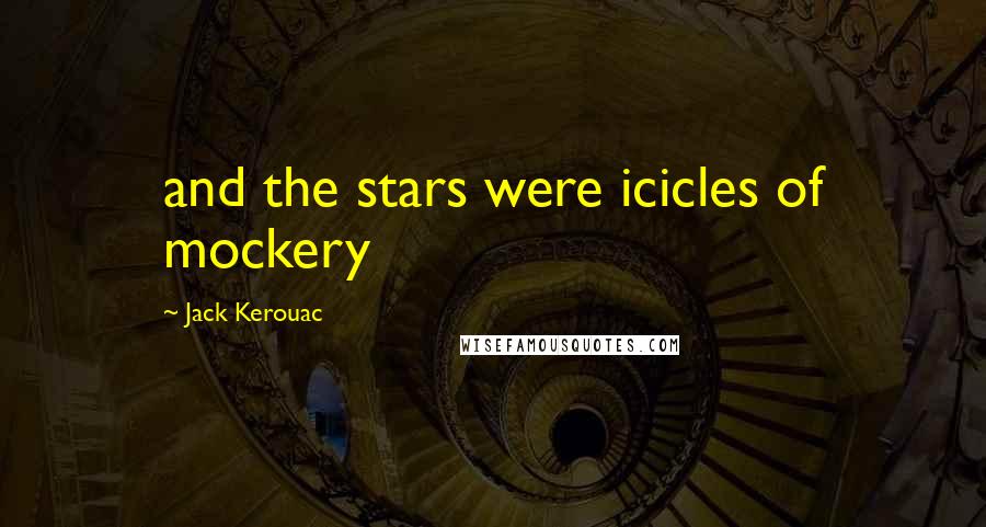 Jack Kerouac Quotes: and the stars were icicles of mockery